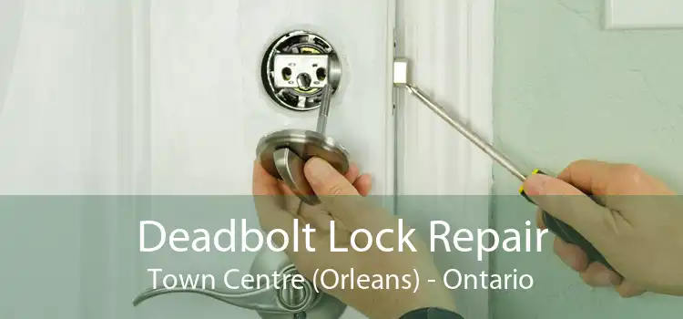 Deadbolt Lock Repair Town Centre (Orleans) - Ontario