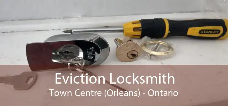 Eviction Locksmith Town Centre (Orleans) - Ontario
