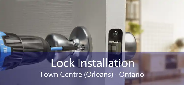 Lock Installation Town Centre (Orleans) - Ontario
